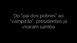 ​Do “pai dos pobres” ao “vampirão”: presidentes já viraram samba 